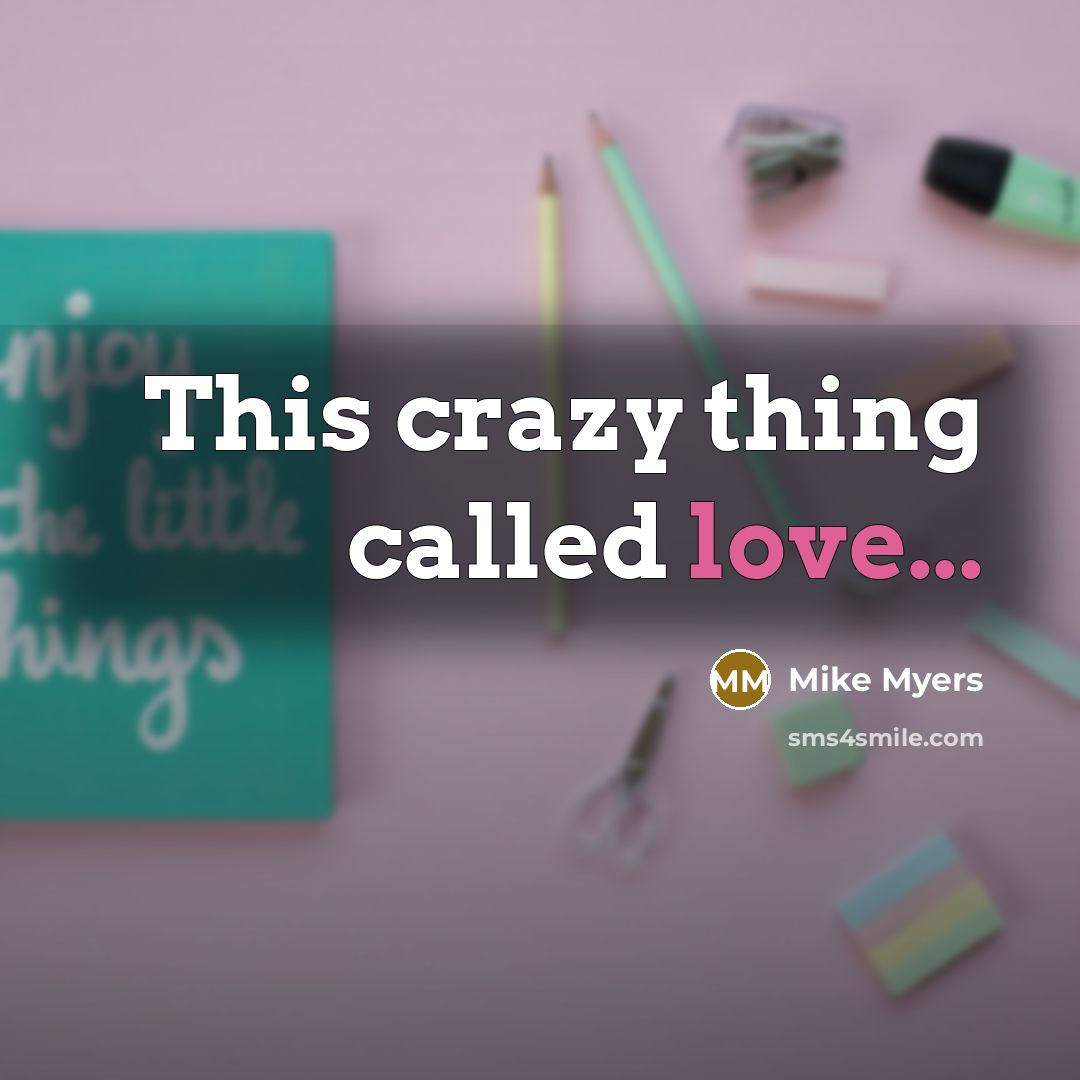“This crazy thing called love...” quote by Mike Myers