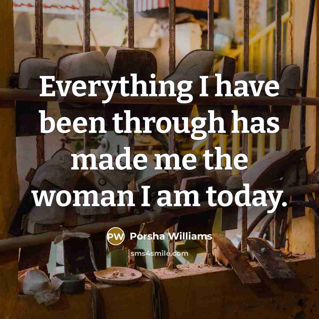 “Everything I have been through has made me the woman I am today.” quote by Porsha Williams