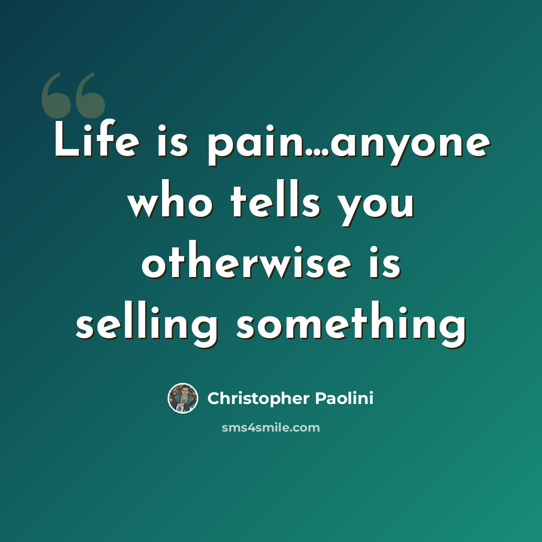 “Life is pain...anyone who tells you otherwise is selling something” quote by Christopher Paolini