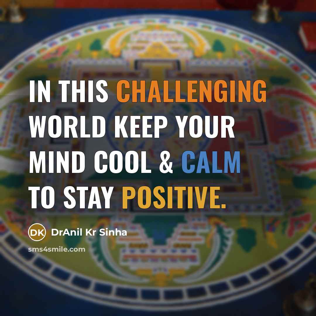 “In this challenging world keep your mind cool & calm to stay positive.” quote by DrAnil Kr Sinha