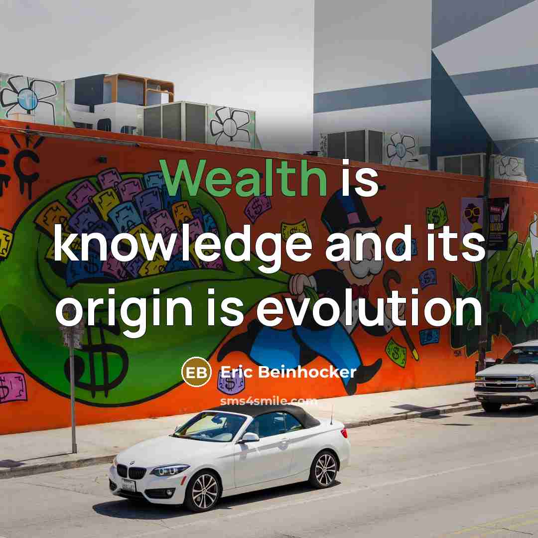 “Wealth is knowledge and its origin is evolution” quote by Eric Beinhocker