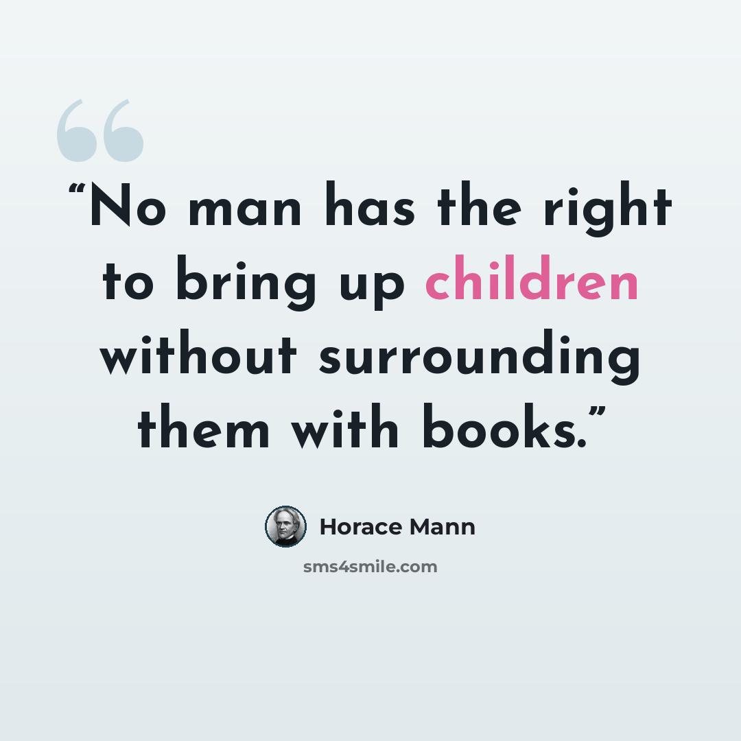 “No man has the right to bring up children without surrounding them with books.” quote by Horace Mann