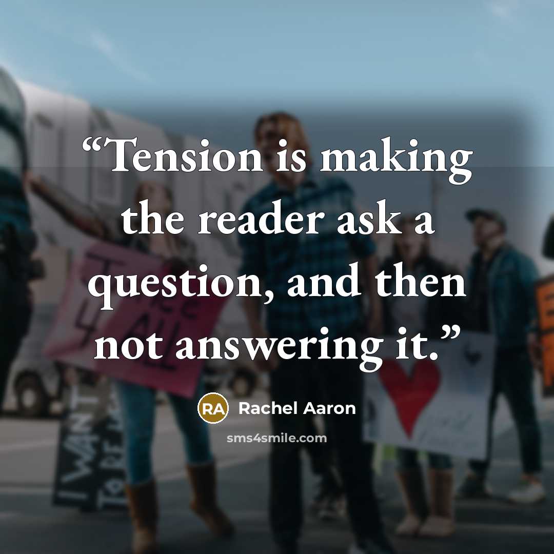 “Tension is making the reader ask a question, and then not answering it.” quote by Rachel Aaron