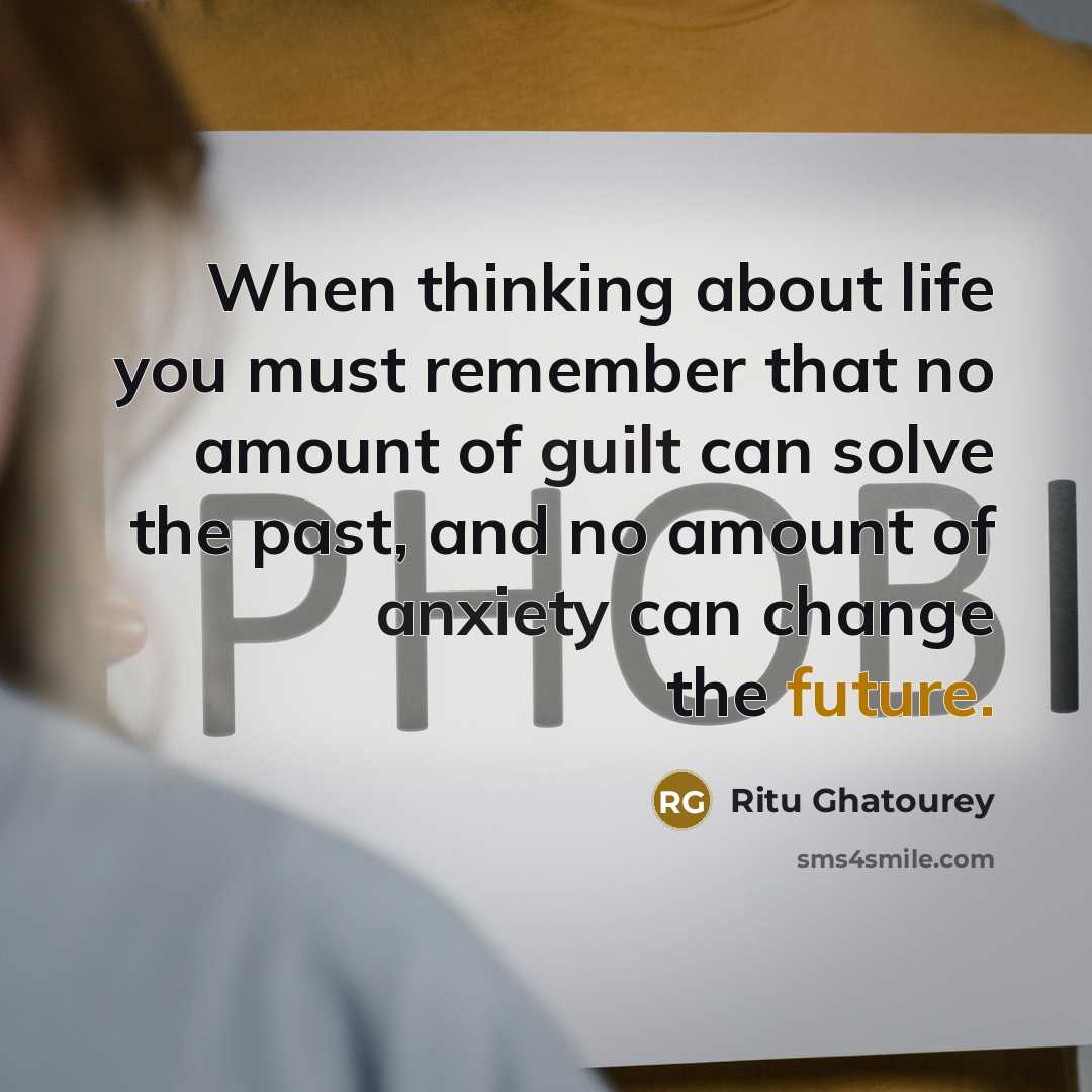 “When thinking about life you must remember that no amount of guilt can solve the past, and no amount of anxiety can change the future.” quote by Ritu Ghatourey