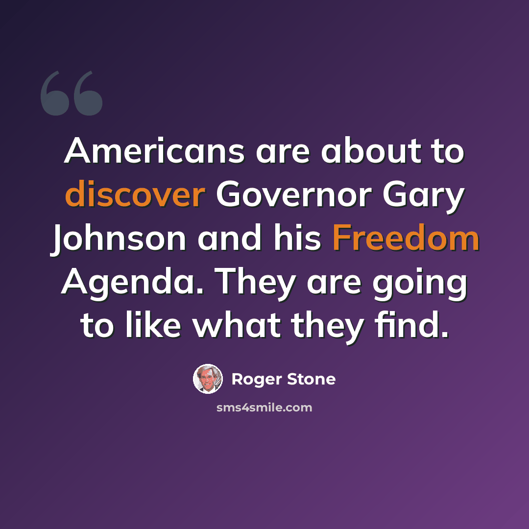 “Americans are about to discover Governor Gary Johnson and his Freedom Agenda. They are going to like what they find.” quote by Roger Stone
