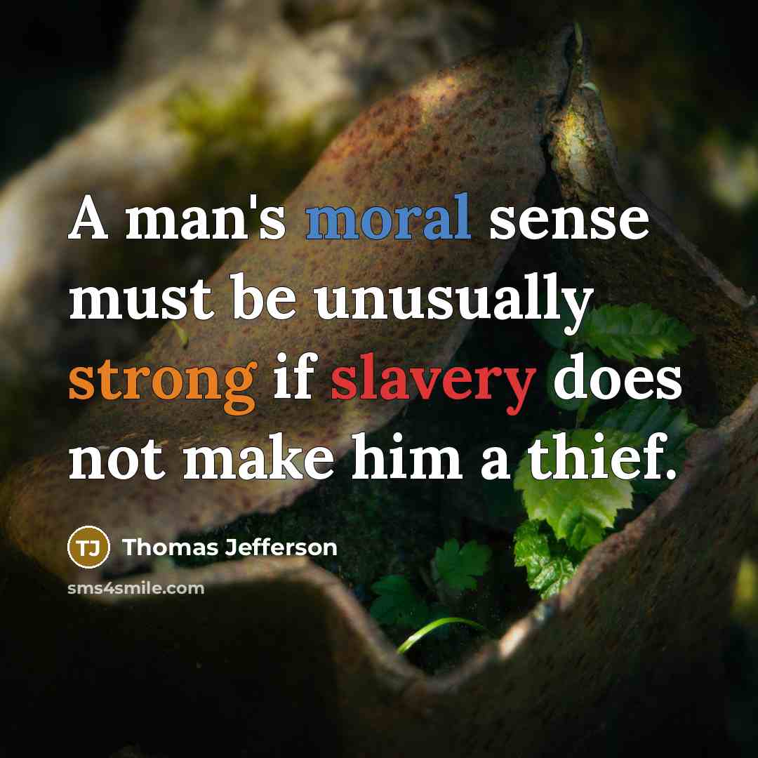 “A man's moral sense must be unusually strong if slavery does not make him a thief.” quote by Thomas Jefferson