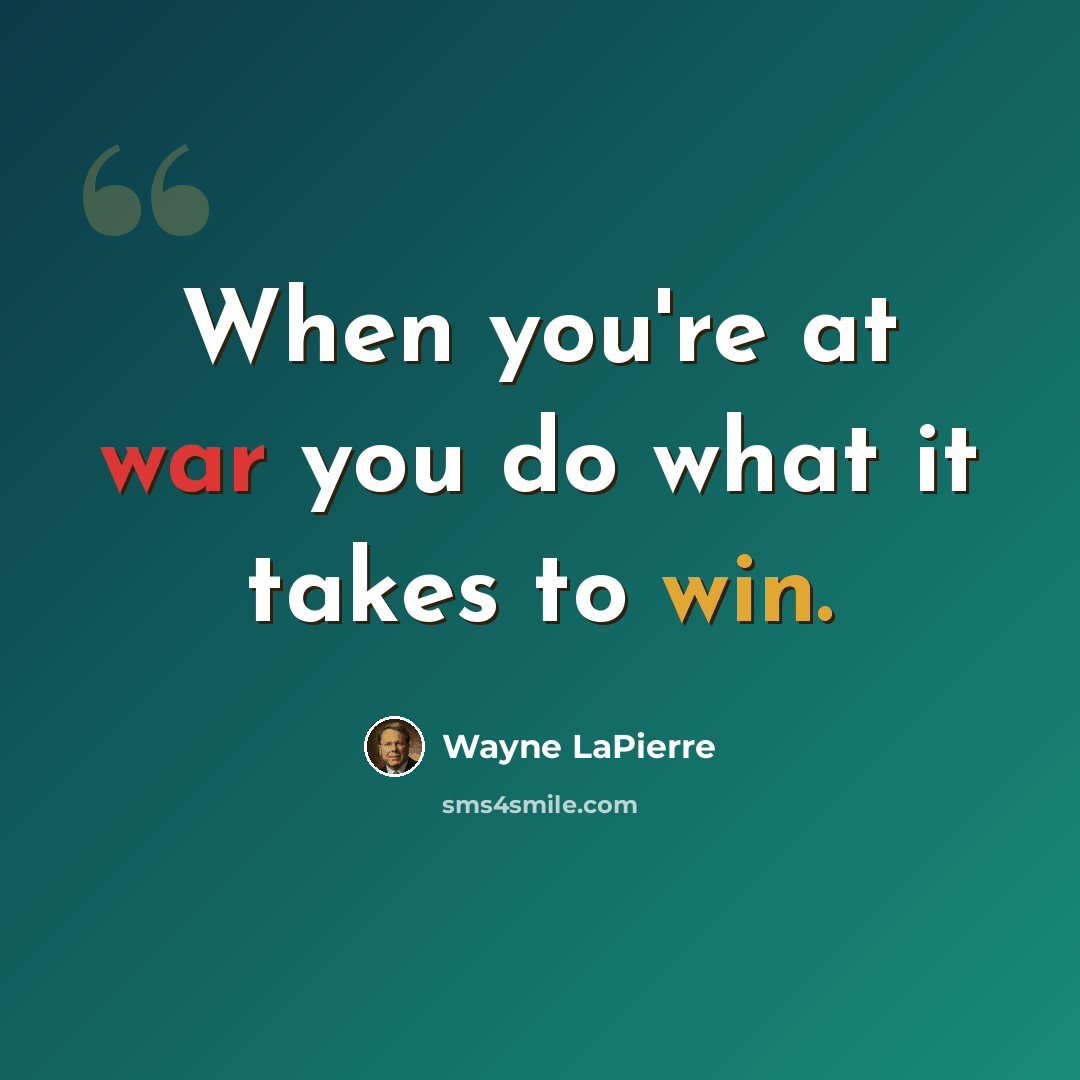 “When you're at war you do what it takes to win.” quote by Wayne LaPierre