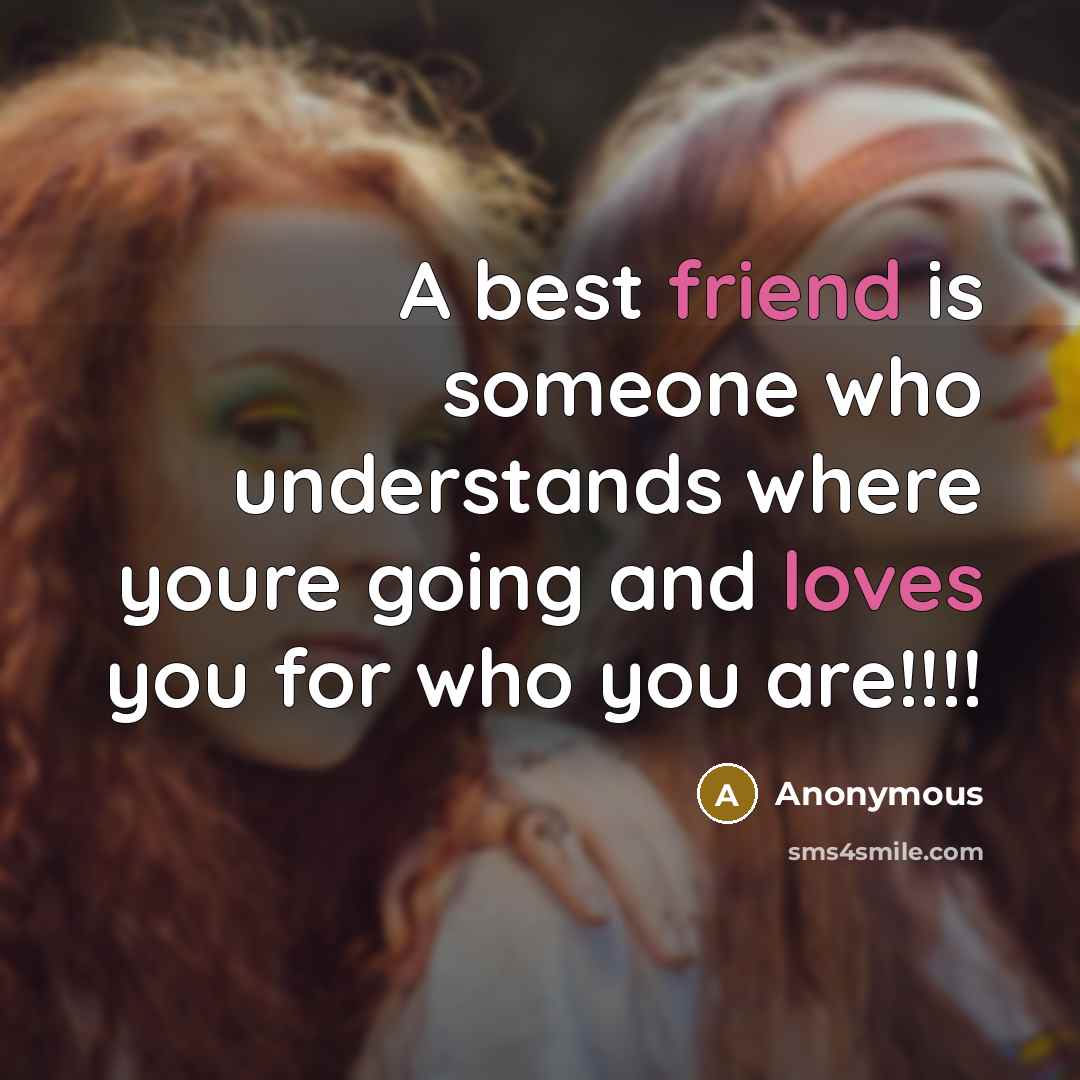 “A best friend is someone who understands where youre going and loves you for who you are!!!!” quote by Anonymous