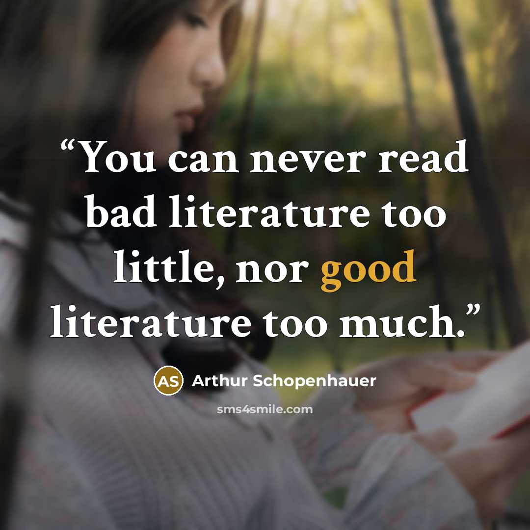 “You can never read bad literature too little, nor good literature too much.” quote by Arthur Schopenhauer