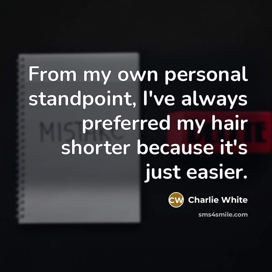 “From my own personal standpoint, I've always preferred my hair shorter because it's just easier.” quote by Charlie White