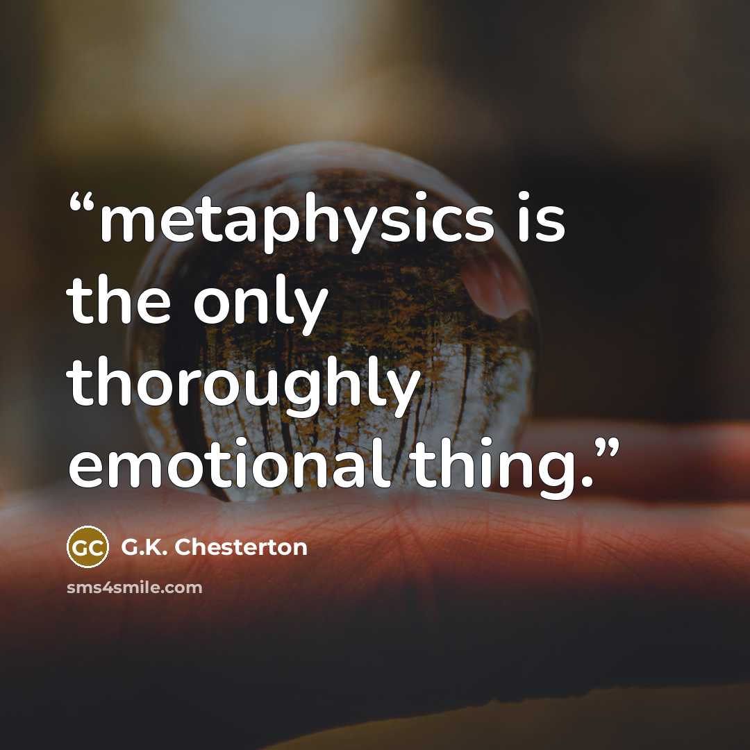 “metaphysics is the only thoroughly emotional thing.” quote by G.K. Chesterton