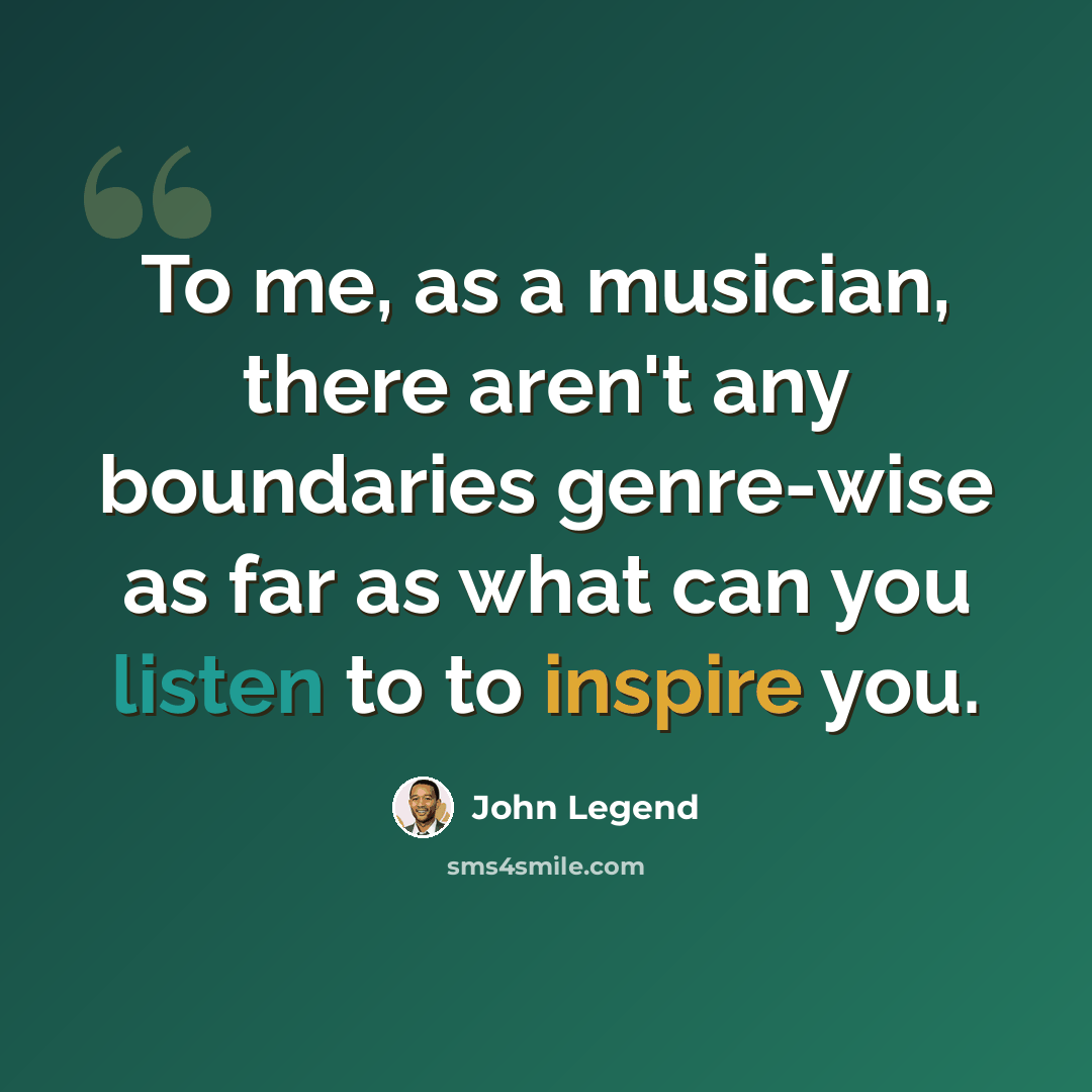 “To me, as a musician, there aren't any boundaries genre-wise as far as what can you listen to to inspire you.” quote by John Legend