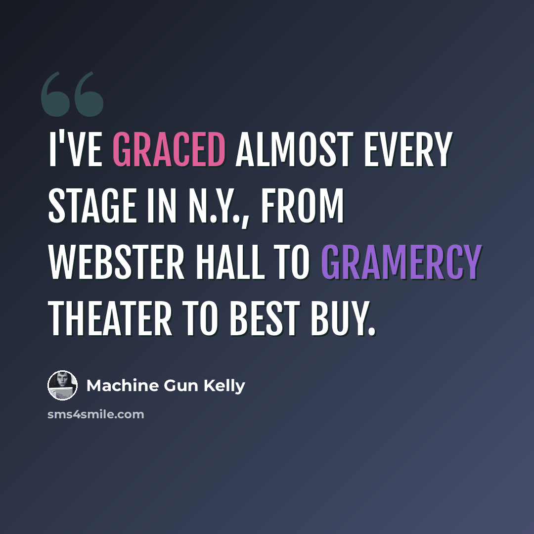 “I've graced almost every stage in N.Y., from Webster Hall to Gramercy Theater to Best Buy.” quote by Machine Gun Kelly