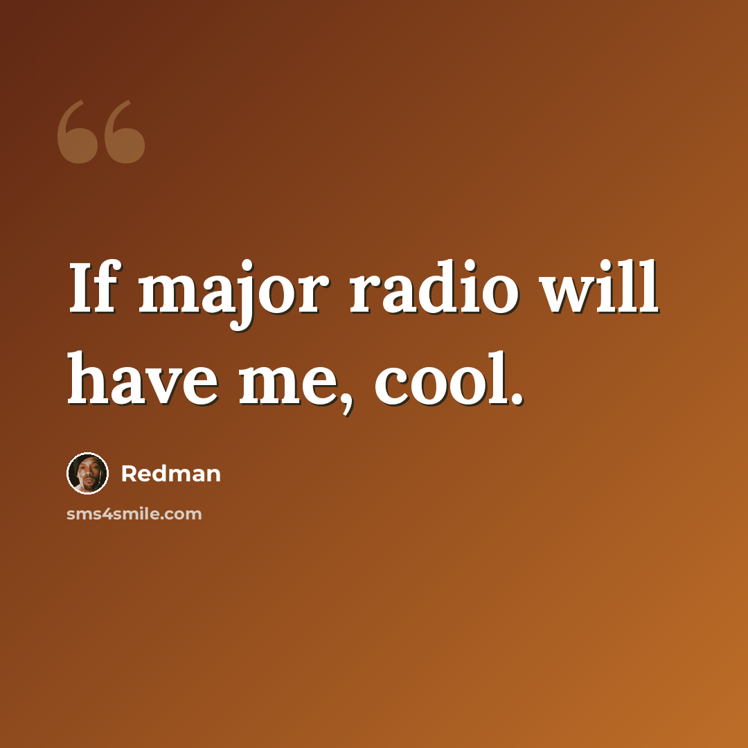 “If major radio will have me, cool.” quote by Redman