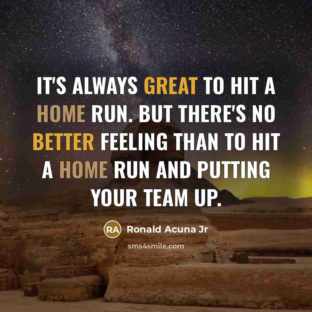 “It's always great to hit a home run. But there's no better feeling than to hit a home run and putting your team up.” quote by Ronald Acuna Jr