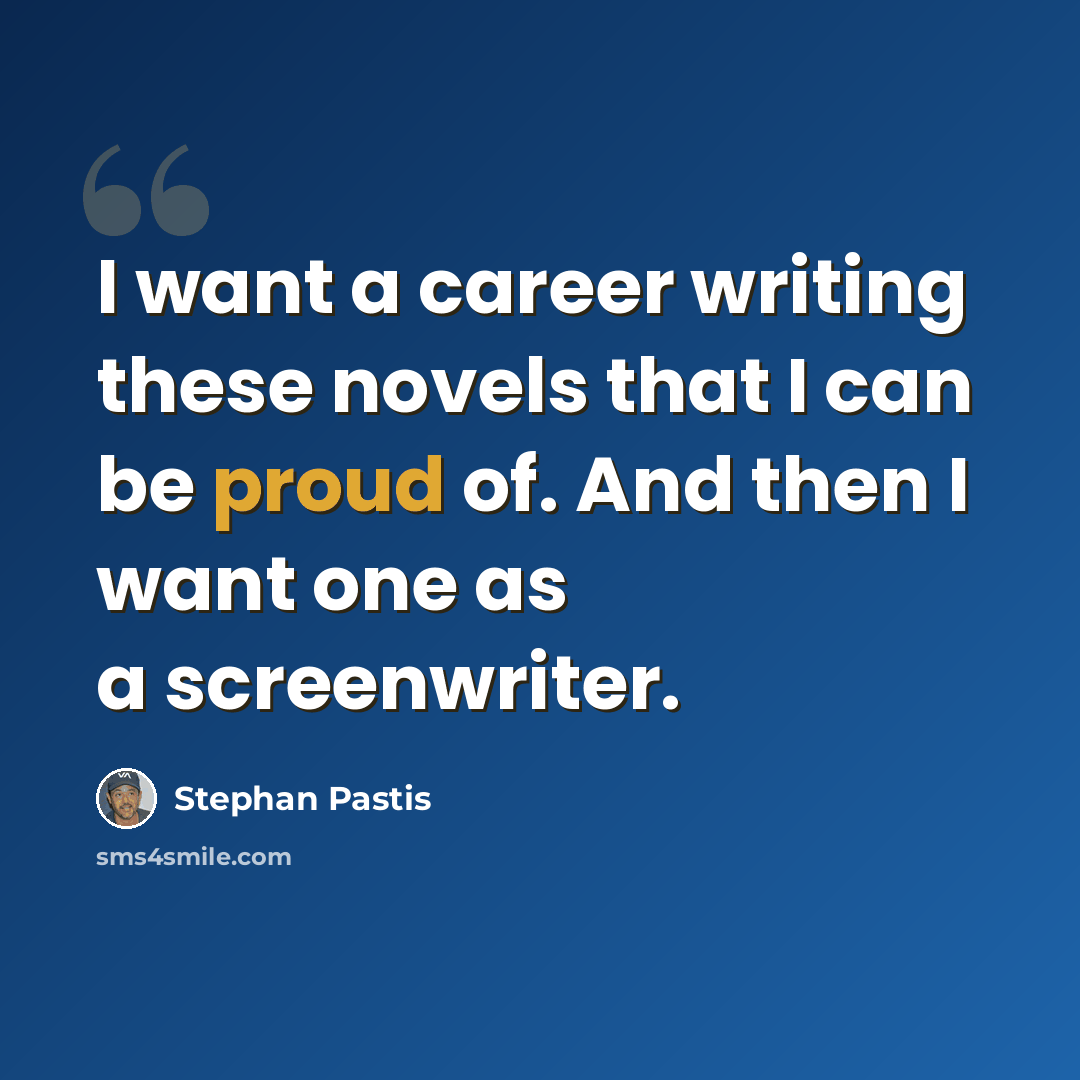 “I want a career writing these novels that I can be proud of. And then I want one as a screenwriter.” quote by Stephan Pastis