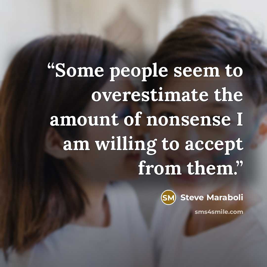 “Some people seem to overestimate the amount of nonsense I am willing to accept from them.” quote by Steve Maraboli