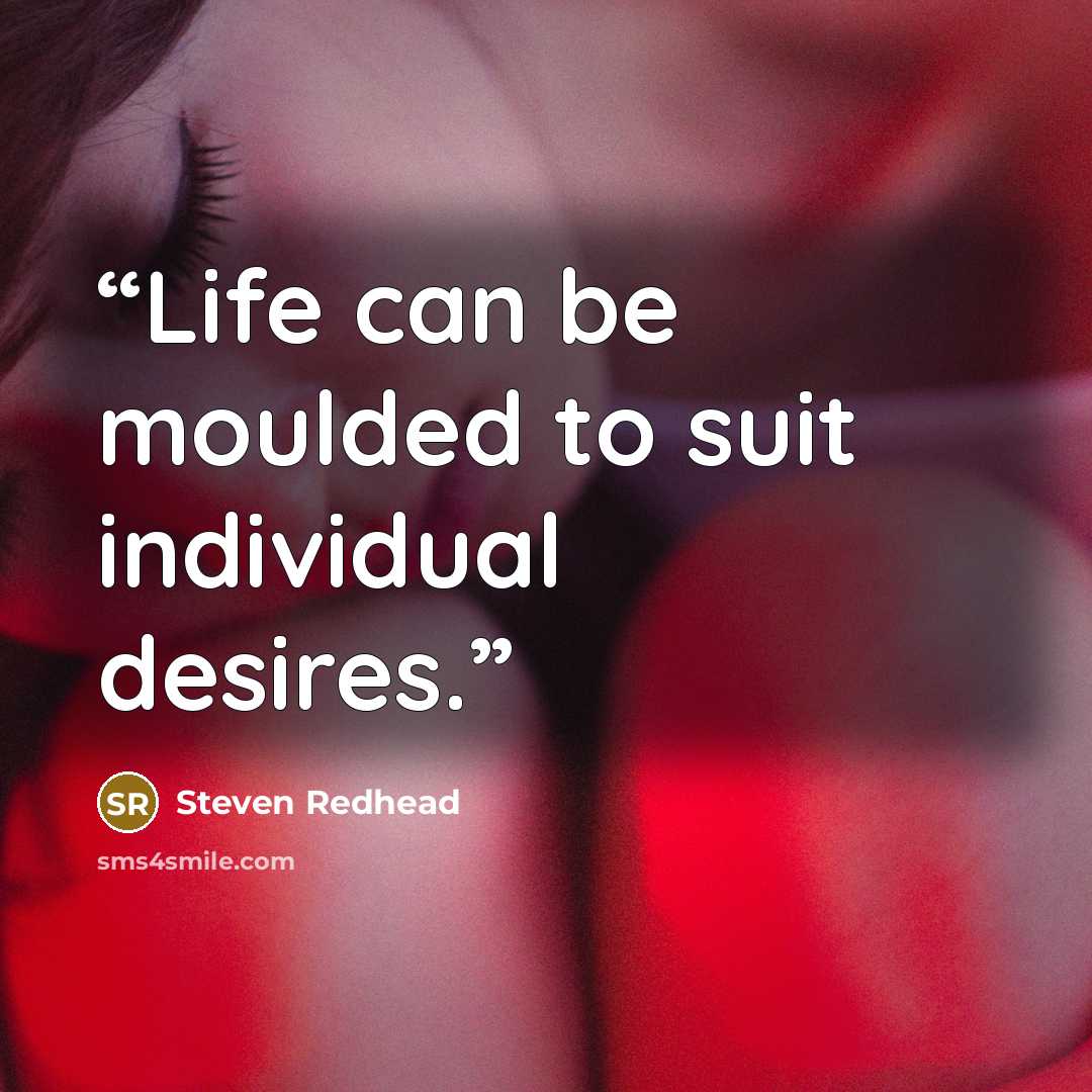 “Life can be moulded to suit individual desires.” quote by Steven Redhead