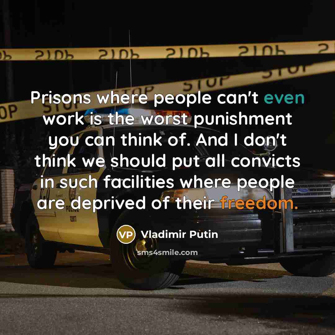 “Prisons where people can't even work is the worst punishment you can think of. And I don't think we should put all convicts in such facilities where people are deprived of their freedom.” quote by Vladimir Putin
