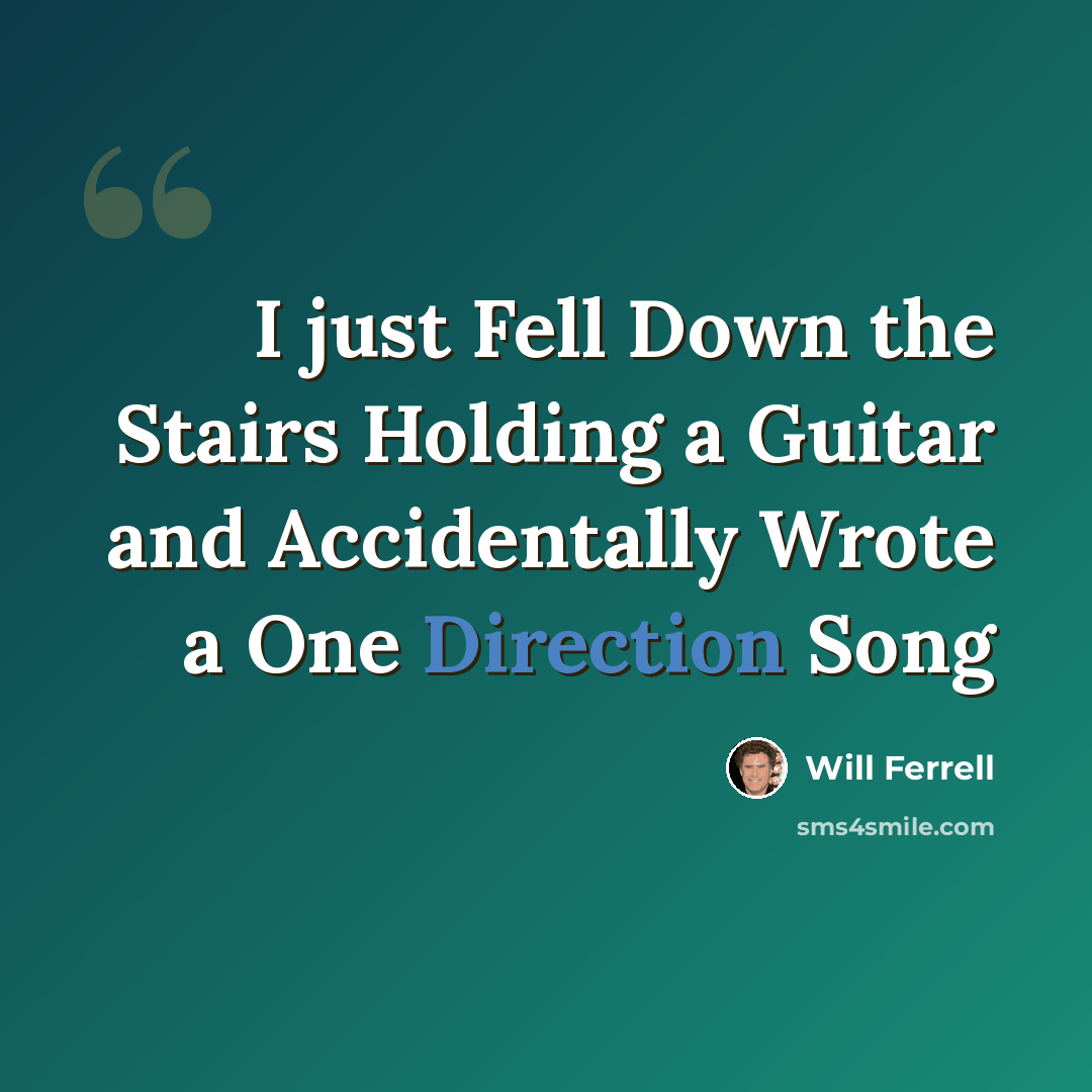 “I just Fell Down the Stairs Holding a Guitar and Accidentally Wrote a One Direction Song” quote by Will Ferrell