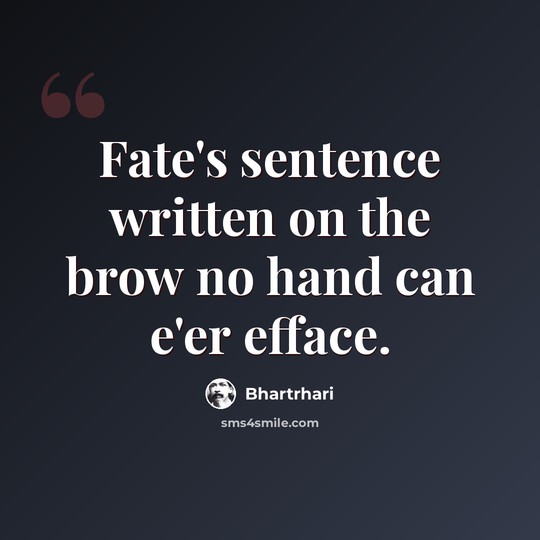 “Fate's sentence written on the brow no hand can e'er efface.” quote by Bhartrhari
