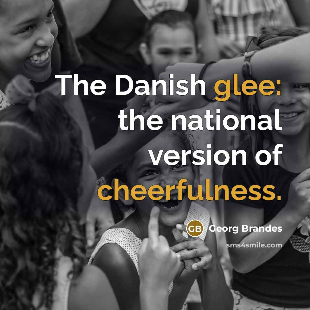 “The Danish glee: the national version of cheerfulness.” quote by Georg Brandes