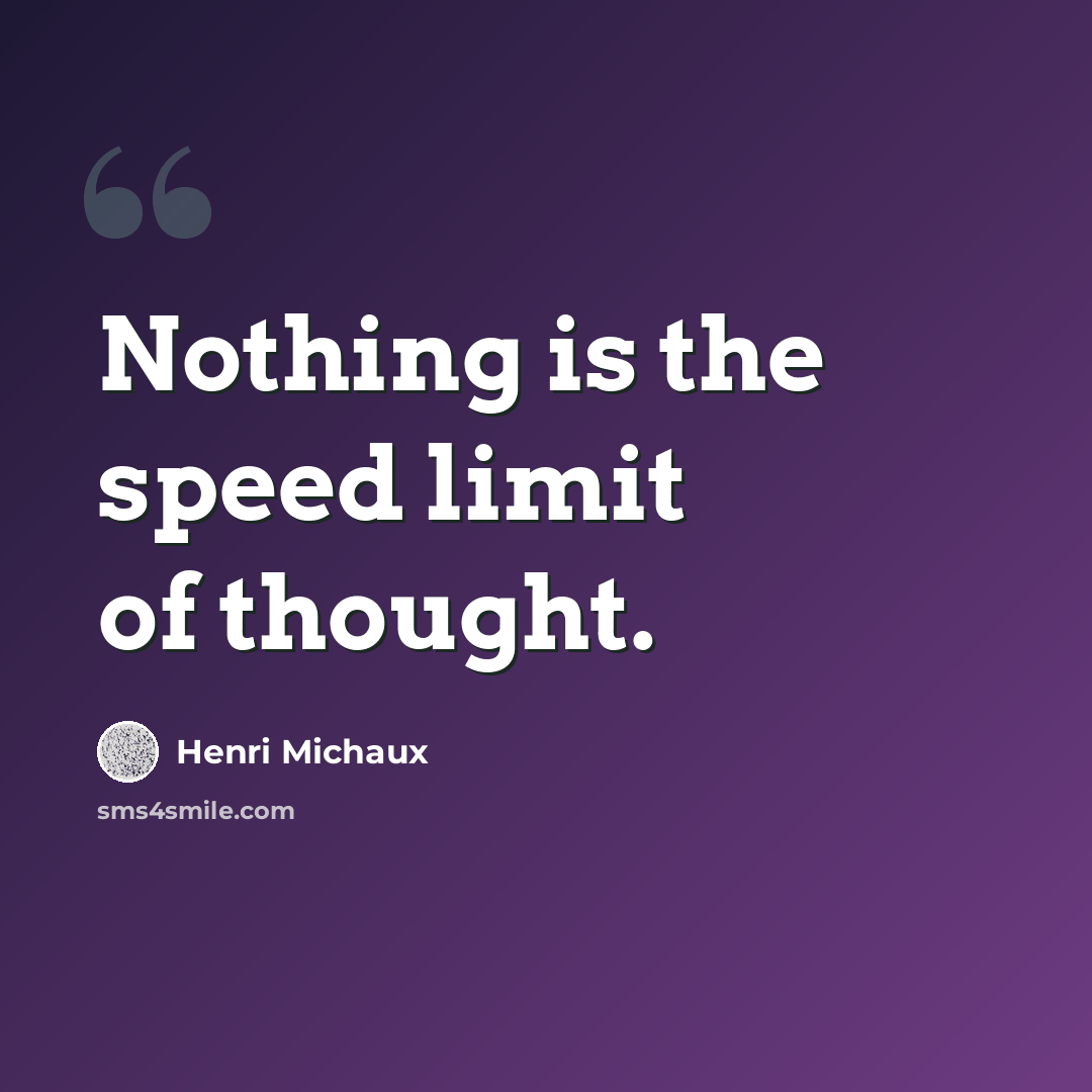 “Nothing is the speed limit of thought.” quote by Henri Michaux