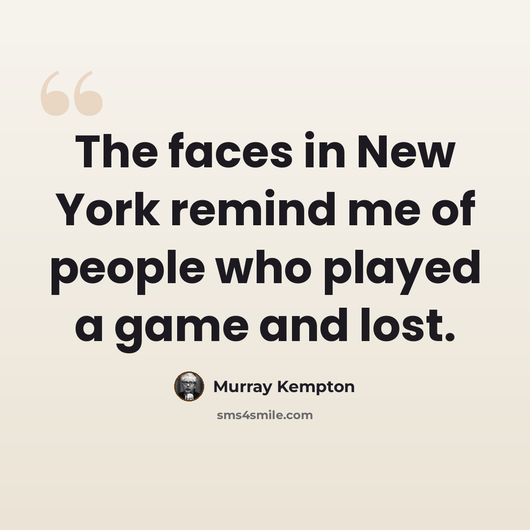 “The faces in New York remind me of people who played a game and lost.” quote by Murray Kempton
