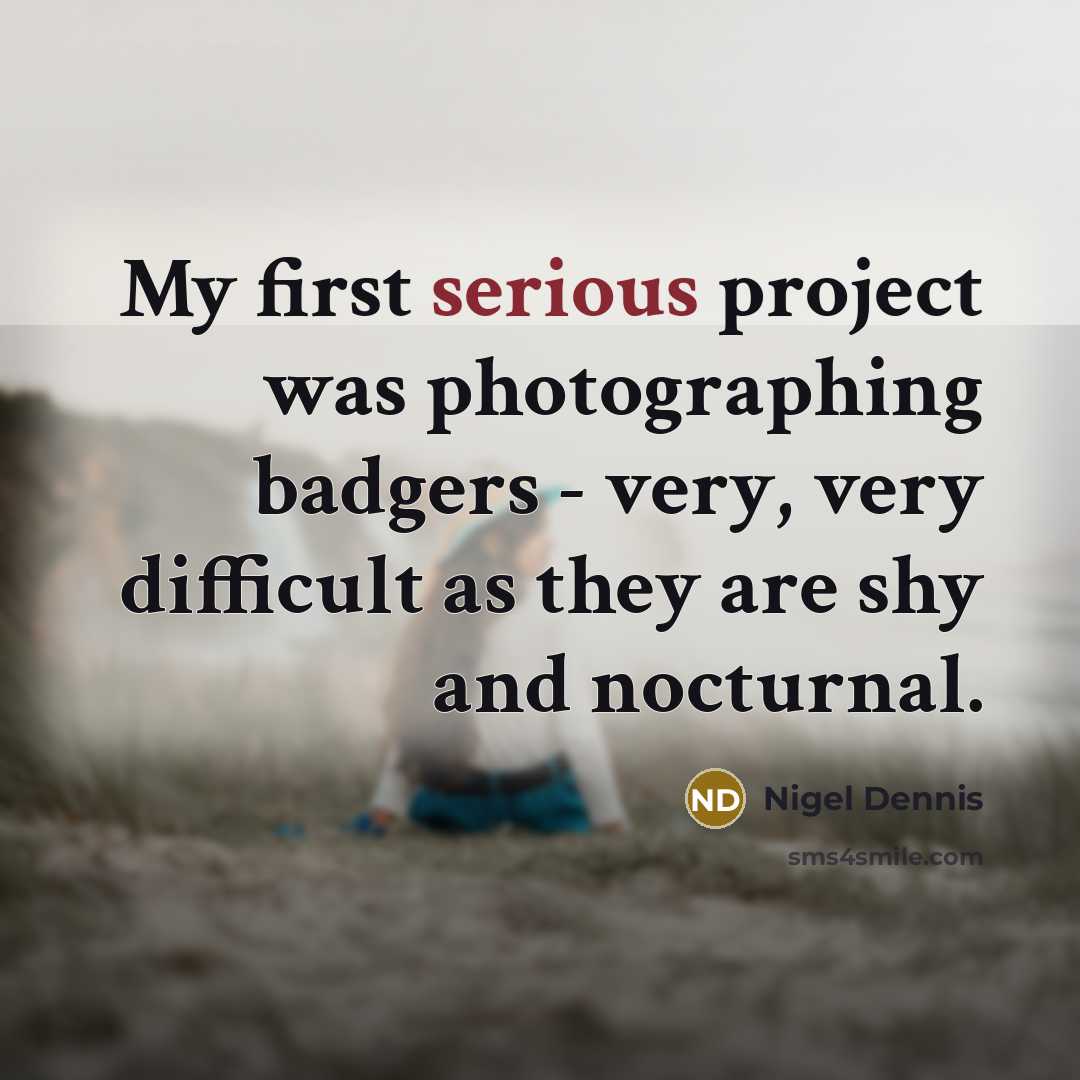 “My first serious project was photographing badgers - very, very difficult as they are shy and nocturnal.” quote by Nigel Dennis