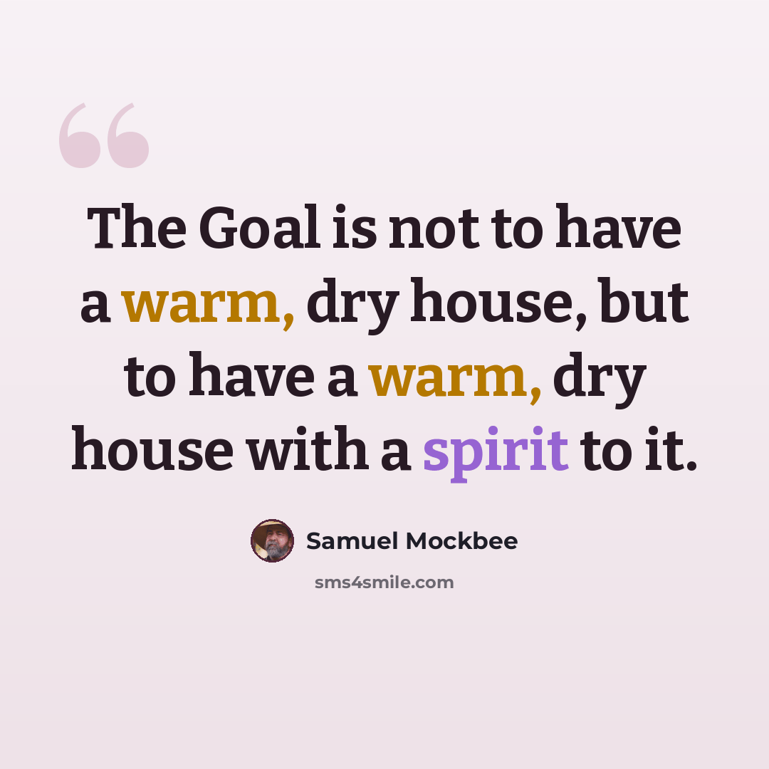 “The Goal is not to have a warm, dry house, but to have a warm, dry house with a spirit to it.” quote by Samuel Mockbee