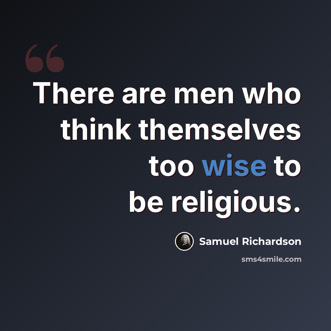 “There are men who think themselves too wise to be religious.” quote by Samuel Richardson
