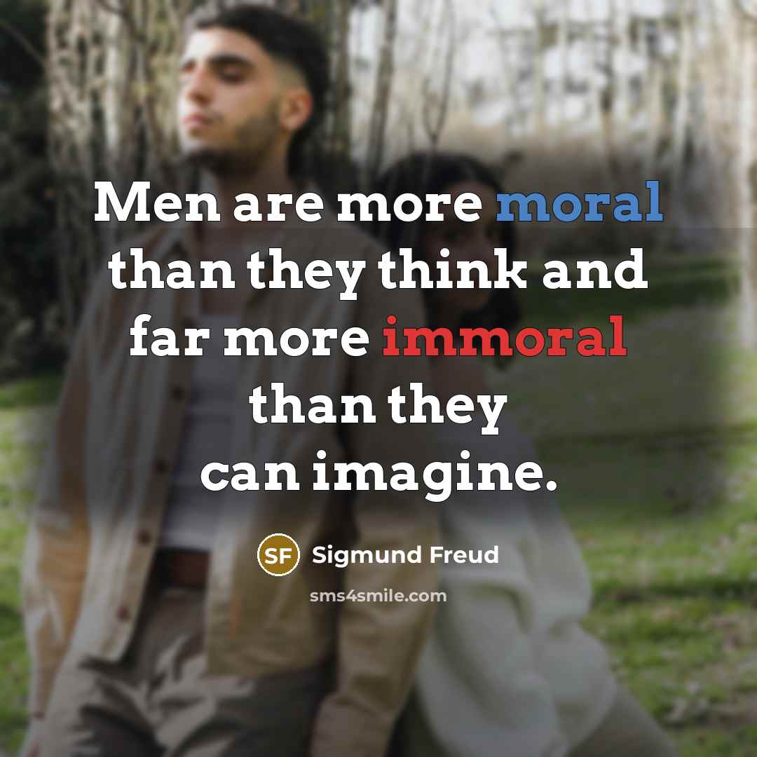 “Men are more moral than they think and far more immoral than they can imagine.” quote by Sigmund Freud