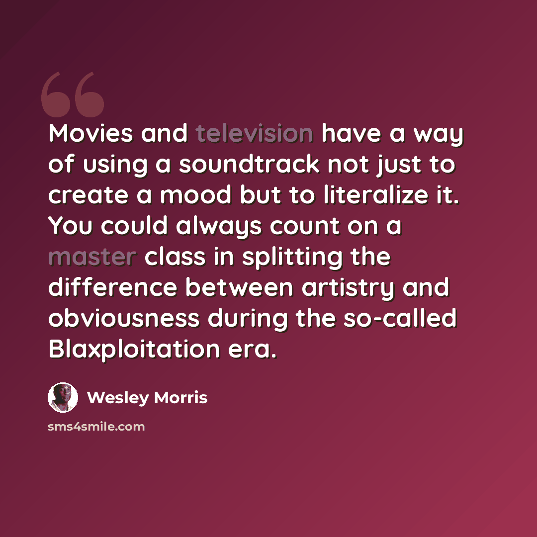 “Movies and television have a way of using a soundtrack not just to create a mood but to literalize it. You could always count on a master class in splitting the difference between artistry and obviousness during the so-called Blaxploitation era.” quote by Wesley Morris