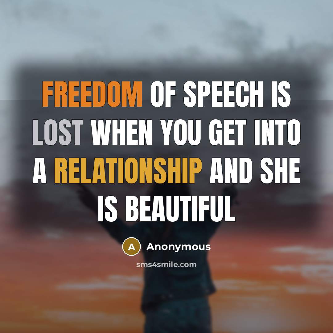 “Freedom of speech is lost when you get into a relationship and she is beautiful” quote by Anonymous