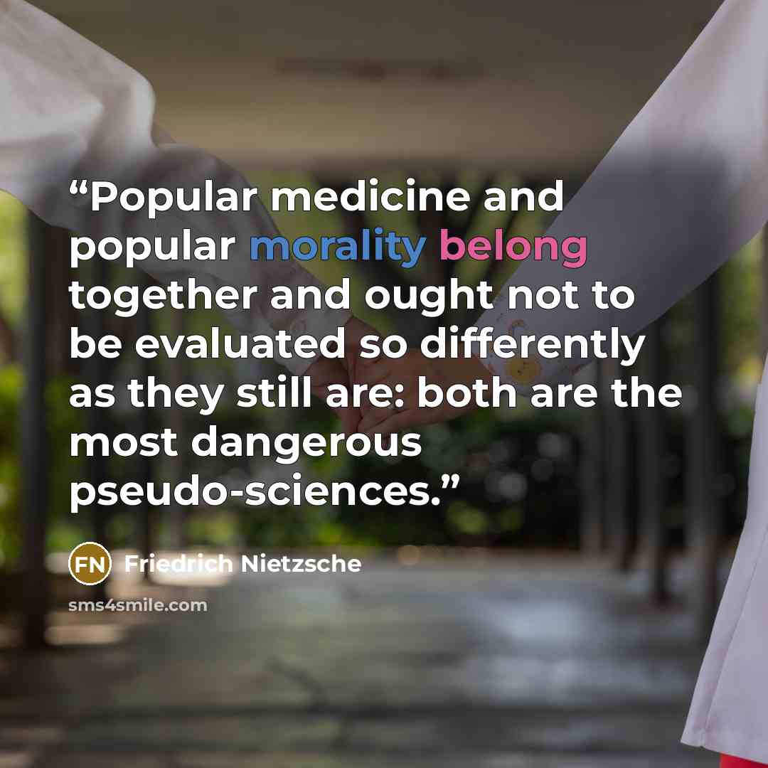 “Popular medicine and popular morality belong together and ought not to be evaluated so differently as they still are: both are the most dangerous pseudo-sciences.” quote by Friedrich Nietzsche