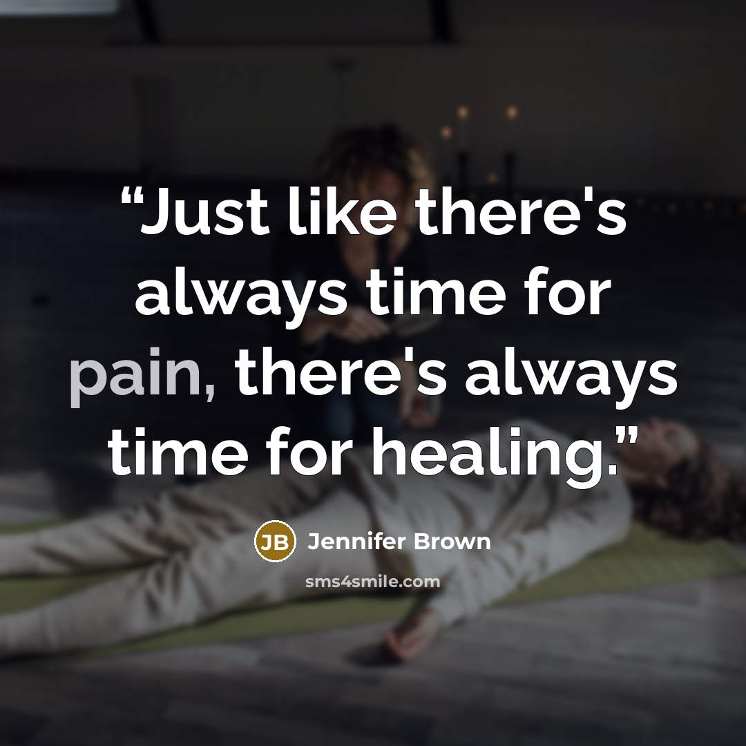 “Just like there's always time for pain, there's always time for healing.” quote by Jennifer Brown