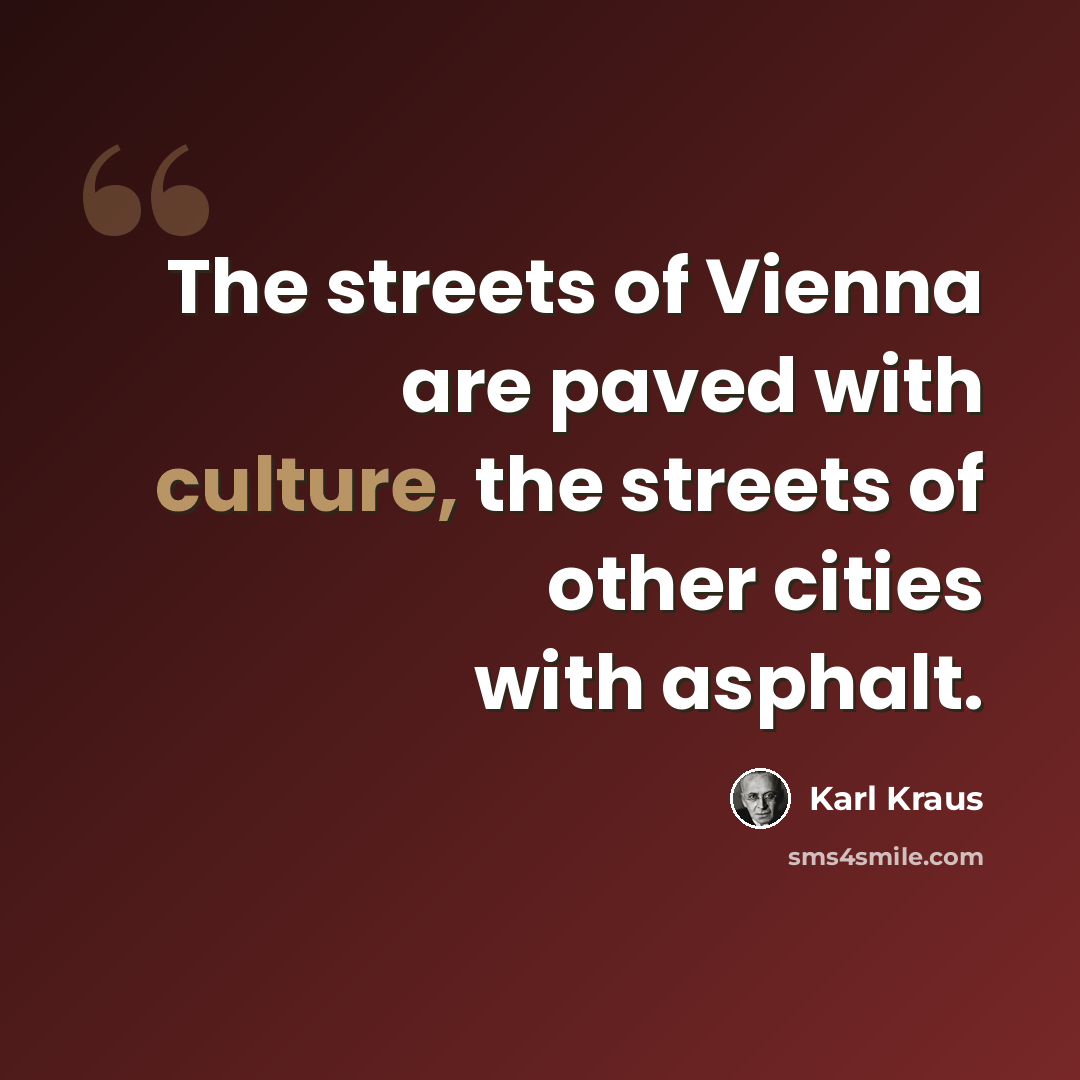 “The streets of Vienna are paved with culture, the streets of other cities with asphalt.” quote by Karl Kraus