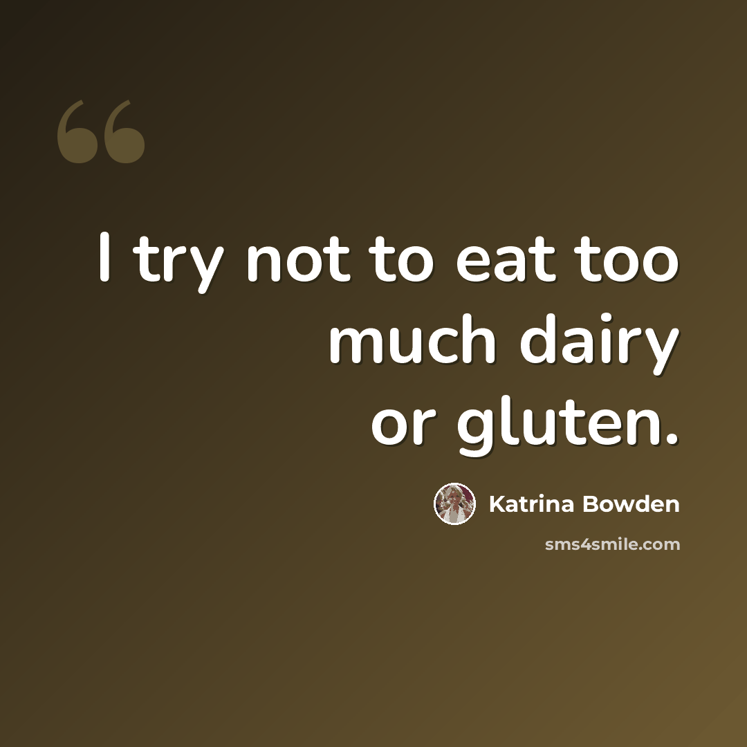 “I try not to eat too much dairy or gluten.” quote by Katrina Bowden