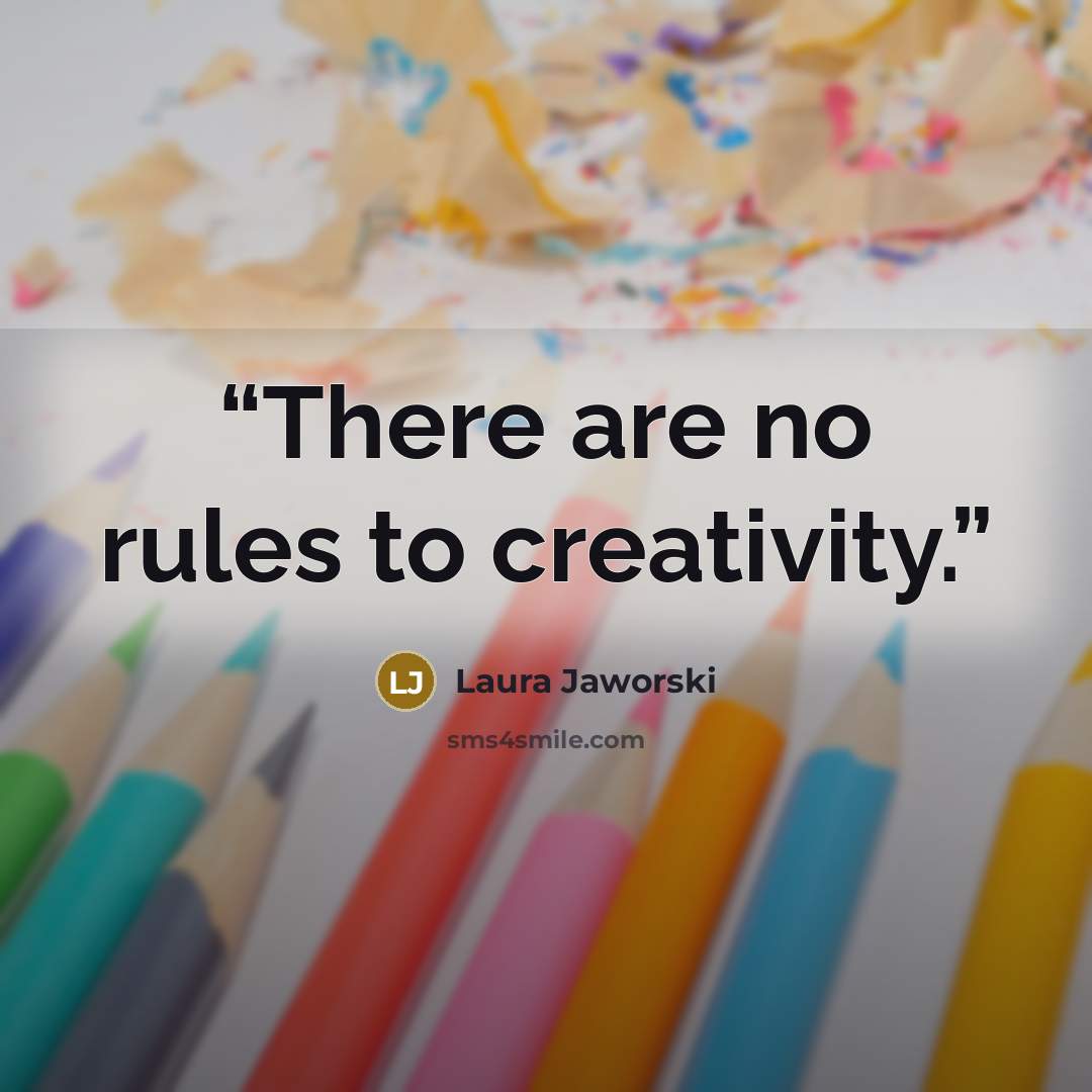 “There are no rules to creativity.” quote by Laura Jaworski