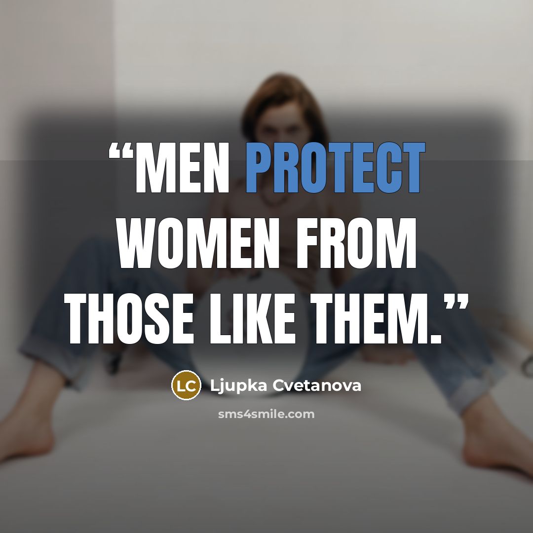 “Men protect women from those like them.” quote by Ljupka Cvetanova