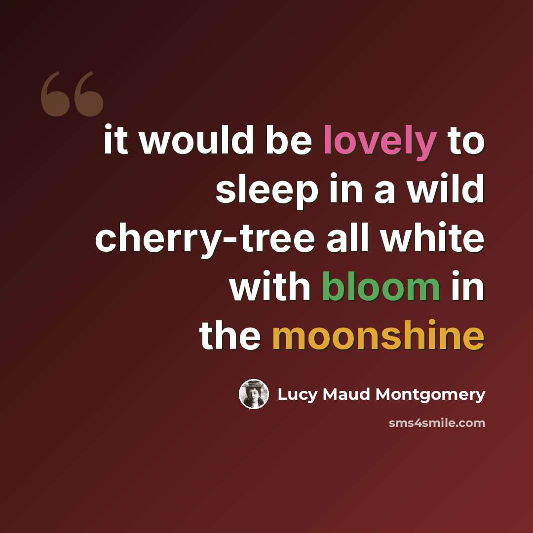 “it would be lovely to sleep in a wild cherry-tree all white with bloom in the moonshine” quote by Lucy Maud Montgomery