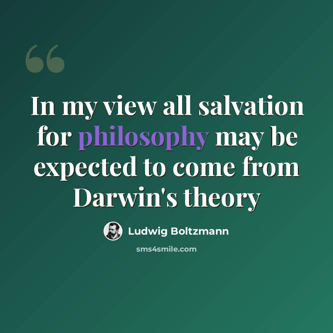 “In my view all salvation for philosophy may be expected to come from Darwin's theory” quote by Ludwig Boltzmann