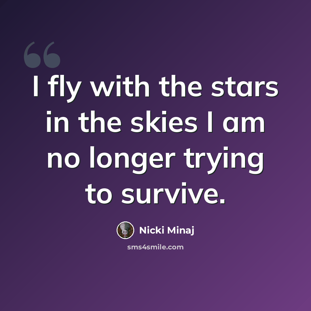 “I fly with the stars in the skies I am no longer trying to survive.” quote by Nicki Minaj