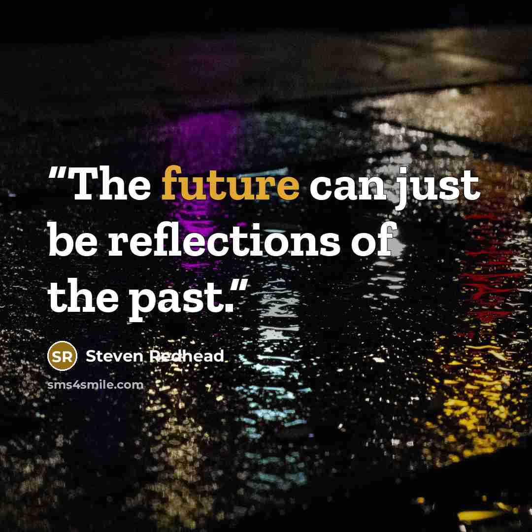 “The future can just be reflections of the past.” quote by Steven Redhead