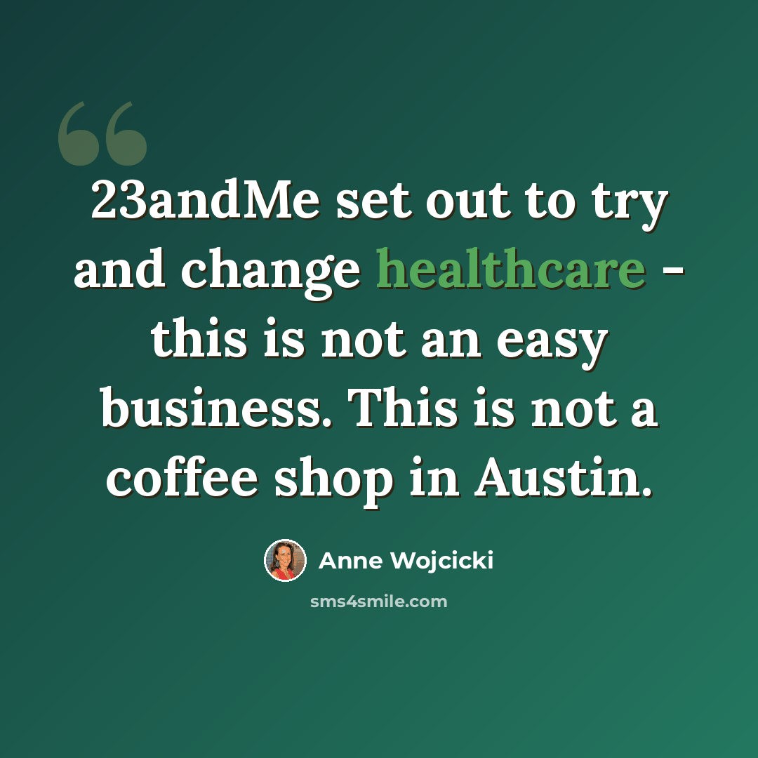 “23andMe set out to try and change healthcare - this is not an easy business. This is not a coffee shop in Austin.” quote by Anne Wojcicki