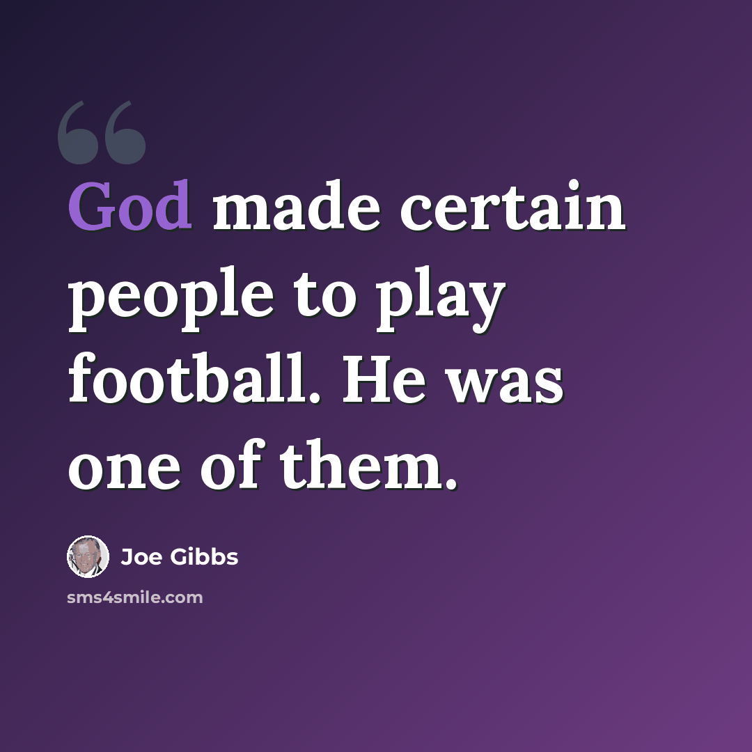 “God made certain people to play football. He was one of them.” quote by Joe Gibbs