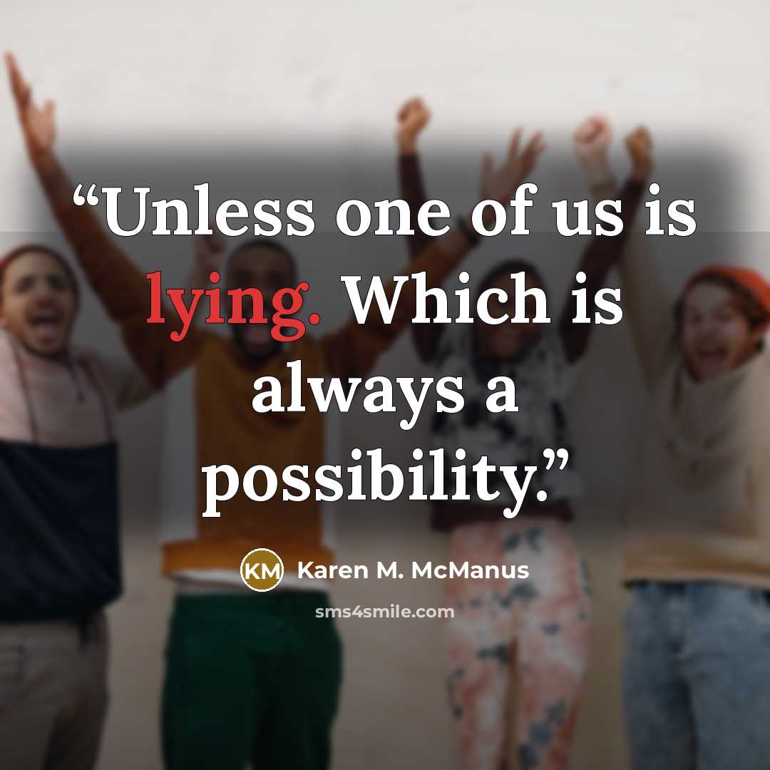 “Unless one of us is lying. Which is always a possibility.” quote by Karen M. McManus
