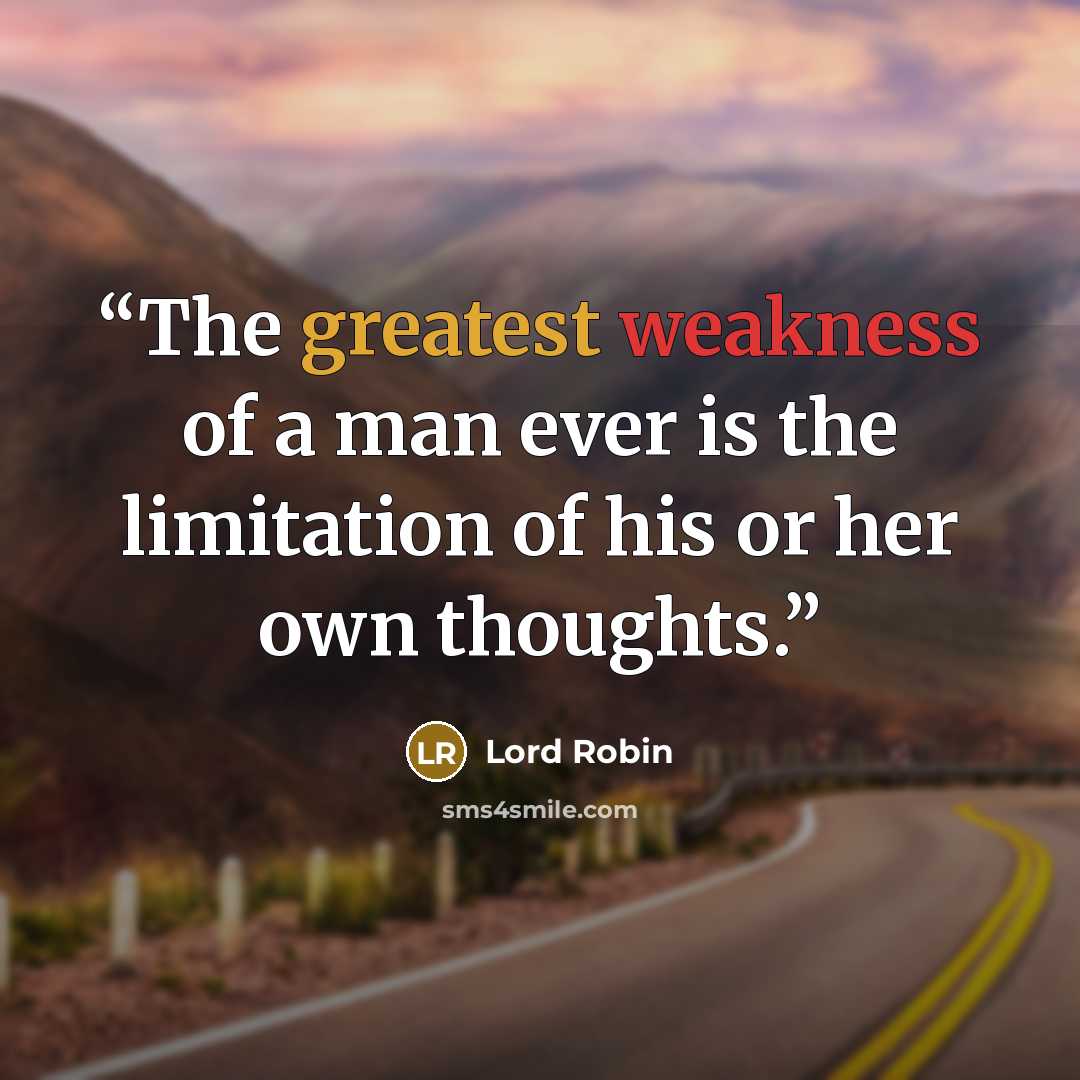 “The greatest weakness of a man ever is the limitation of his or her own thoughts.” quote by Lord Robin