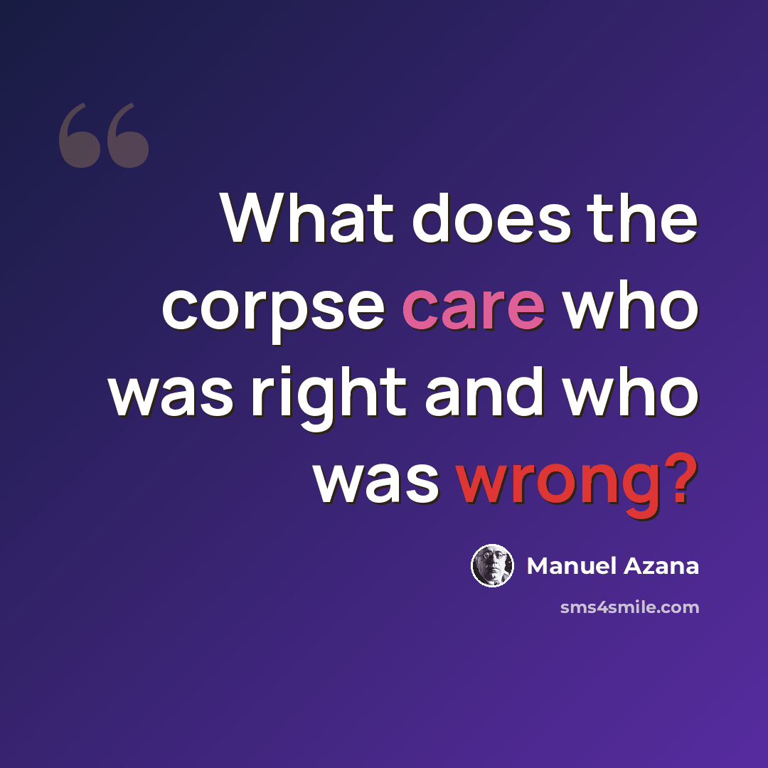 “What does the corpse care who was right and who was wrong?” quote by Manuel Azana