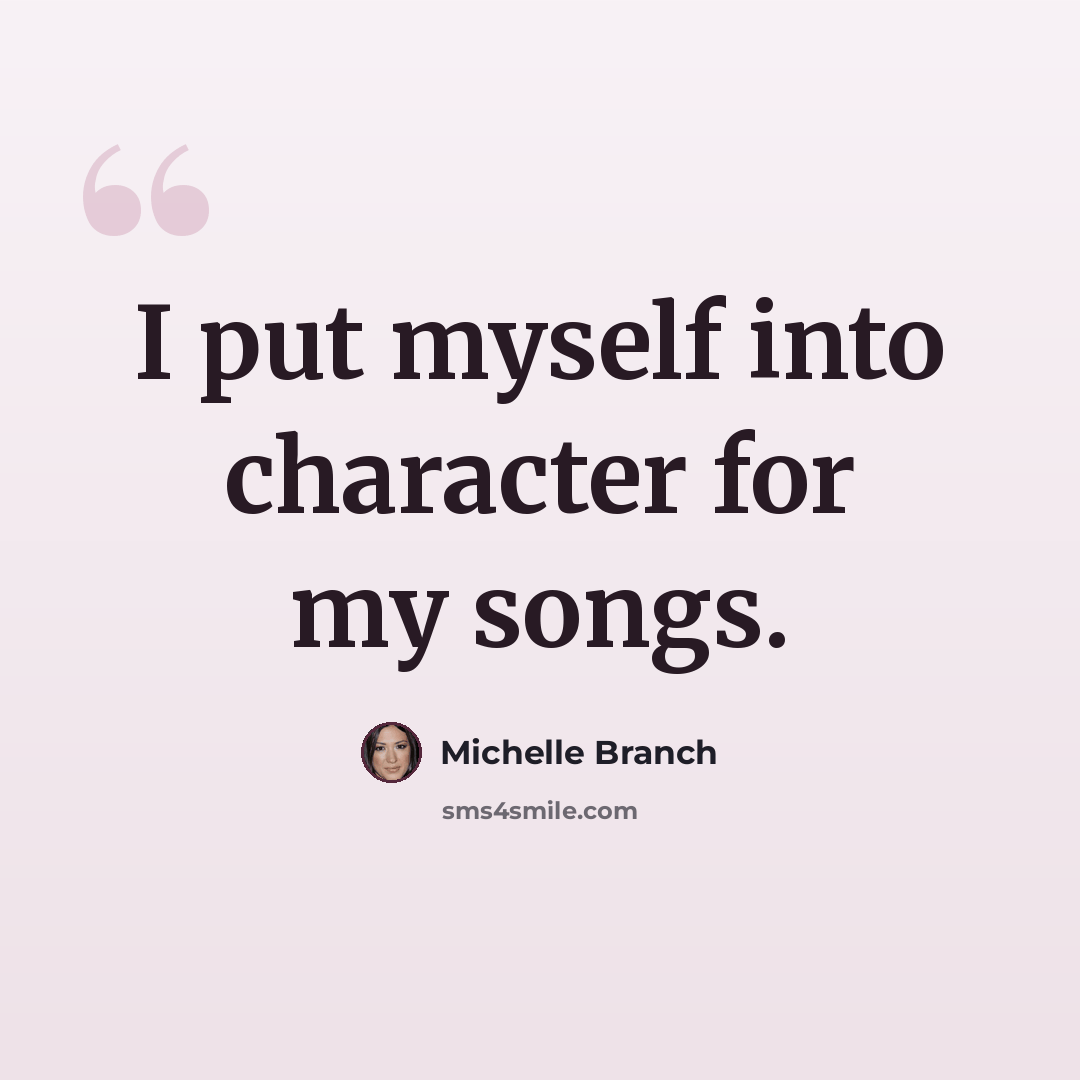 “I put myself into character for my songs.” quote by Michelle Branch
